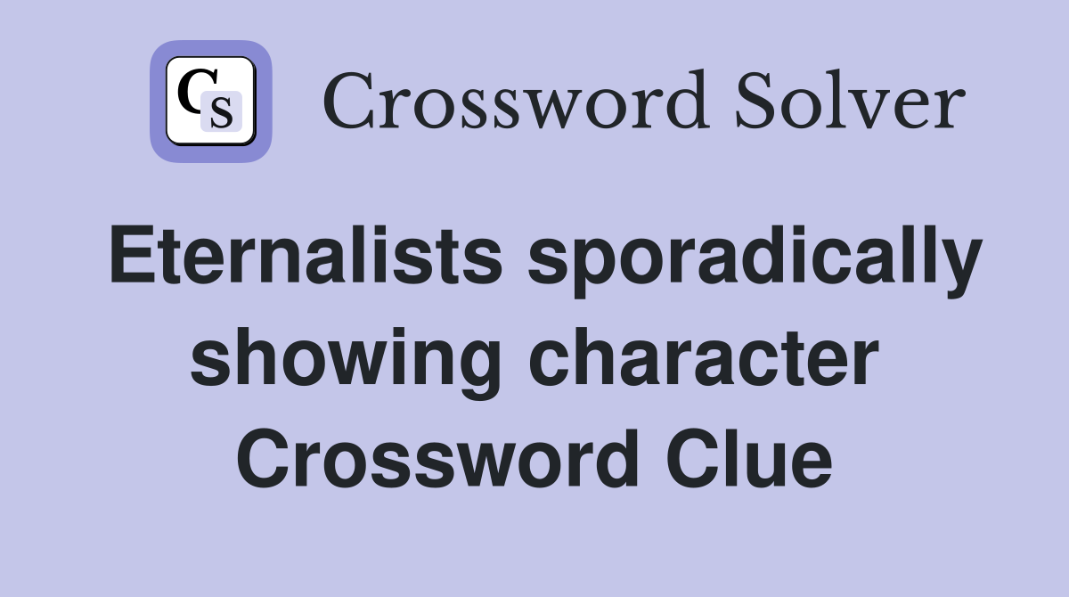 Eternalists sporadically showing character Crossword Clue