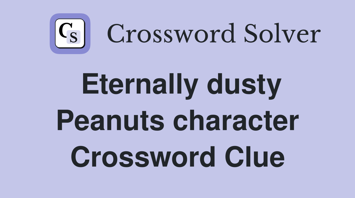 Eternally dusty Peanuts character Crossword Clue