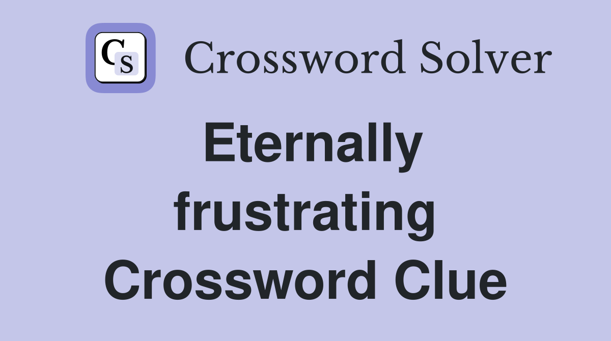 Eternally frustrating Crossword Clue