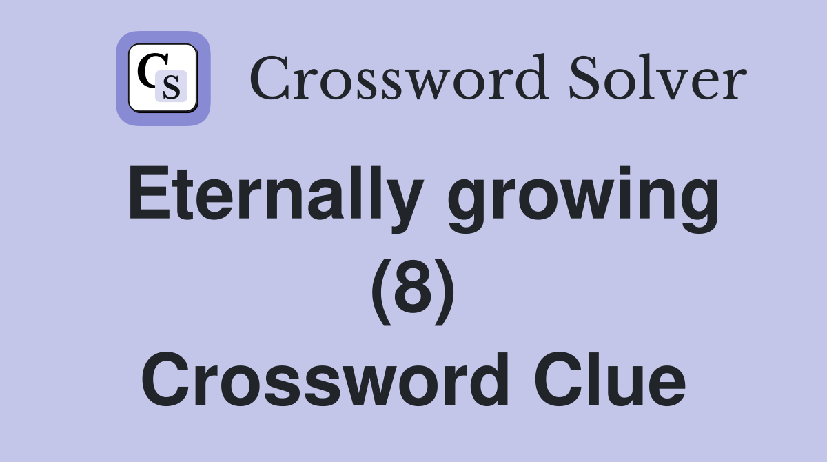 Eternally growing (8) Crossword Clue