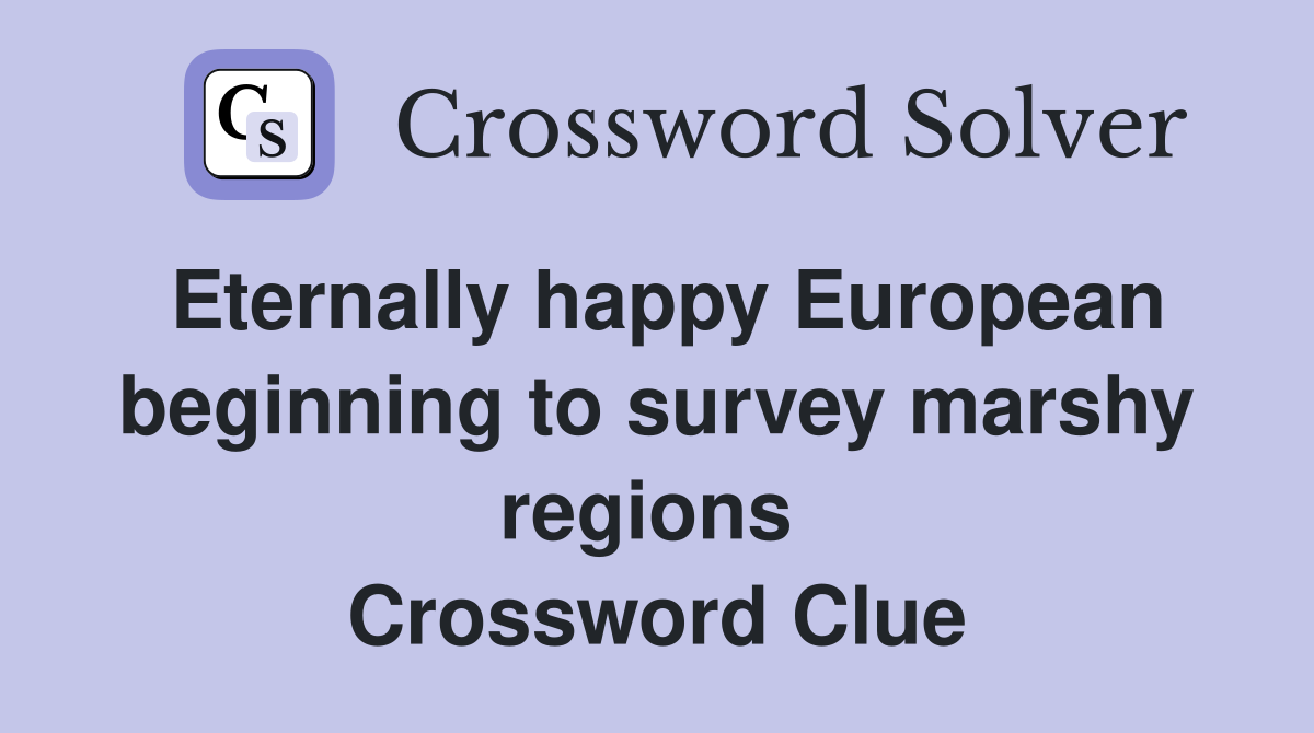 Eternally happy European beginning to survey marshy regions  Crossword Clue