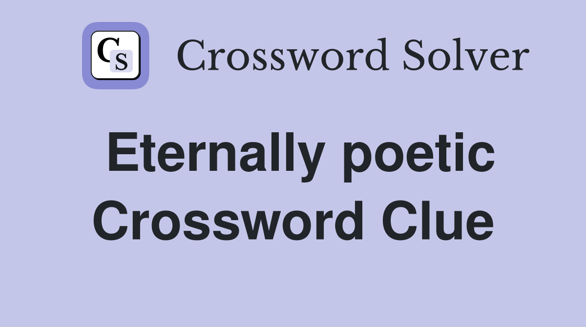 Eternally poetic Crossword Clue