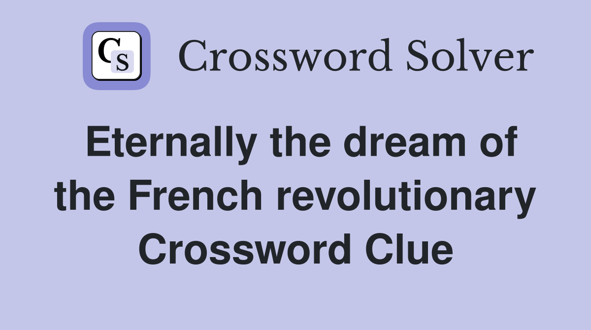 Eternally the dream of the French revolutionary Crossword Clue