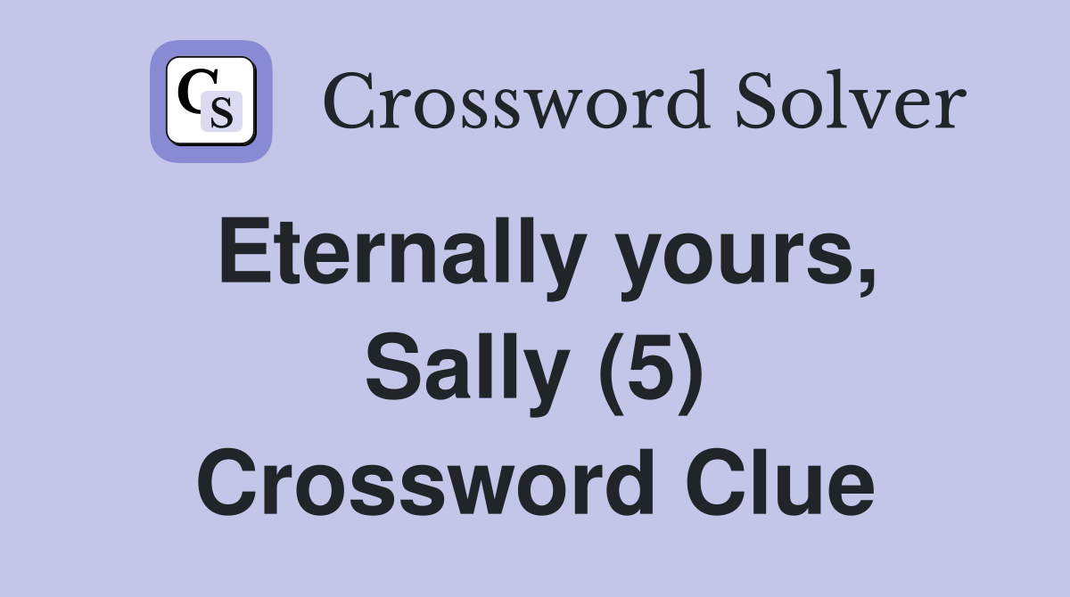 Eternally yours, Sally (5) Crossword Clue