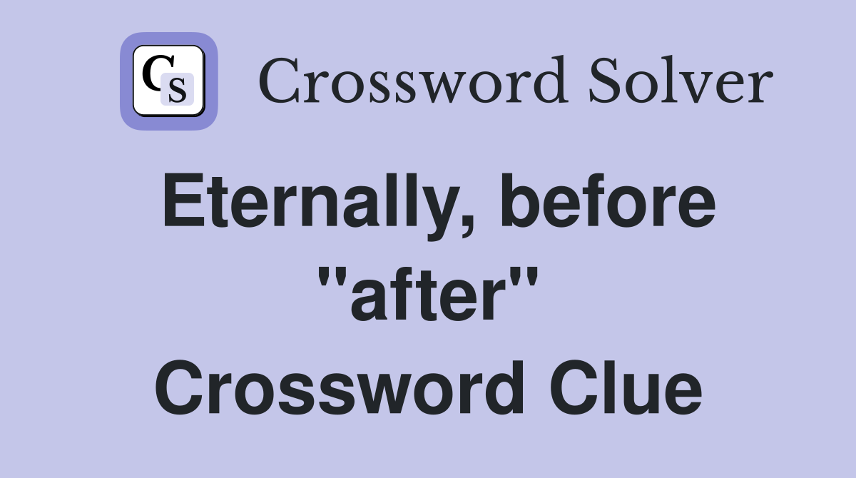 Eternally, before "after" Crossword Clue