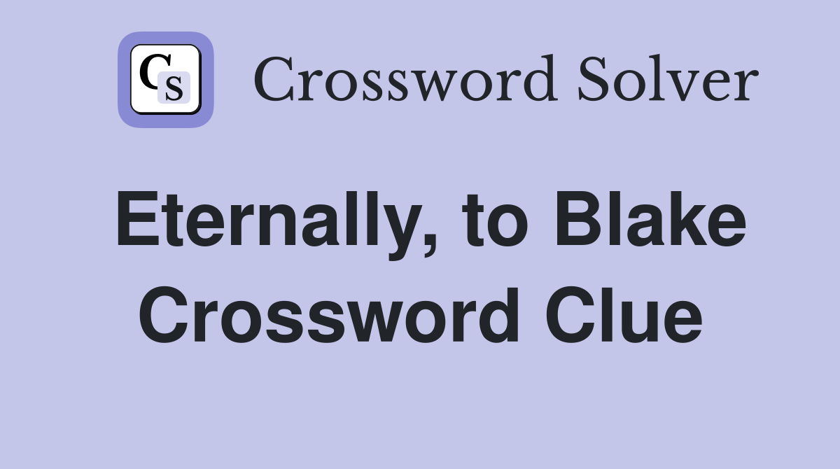 Eternally, to Blake Crossword Clue