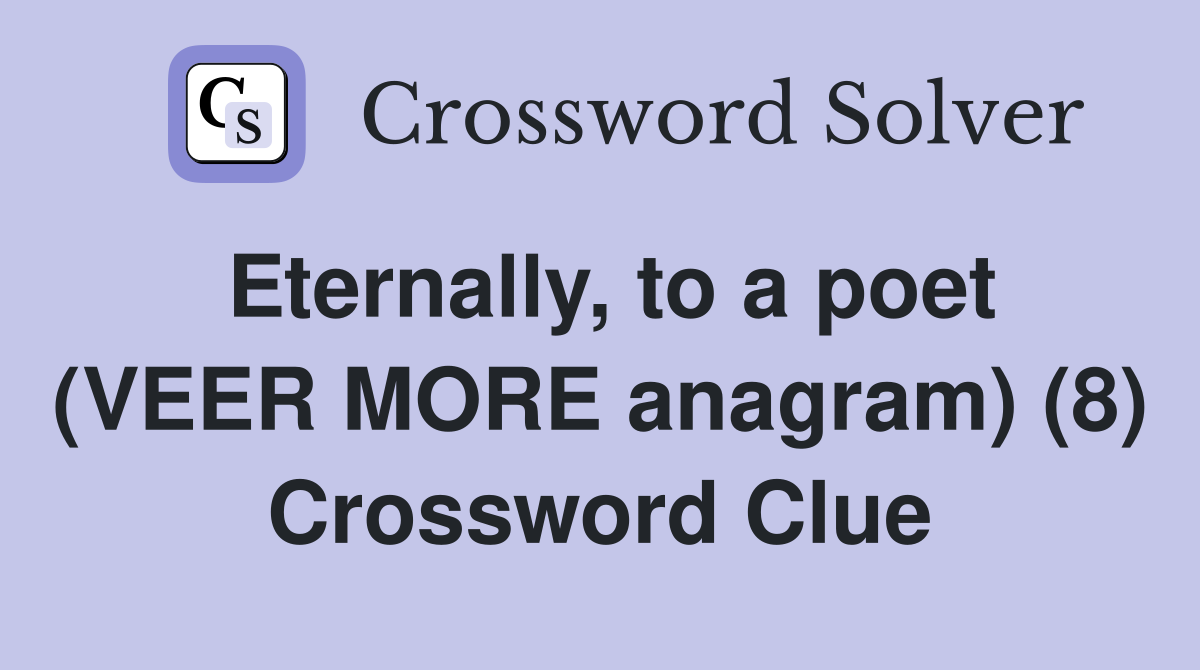 Eternally, to a poet (VEER MORE anagram) (8) Crossword Clue