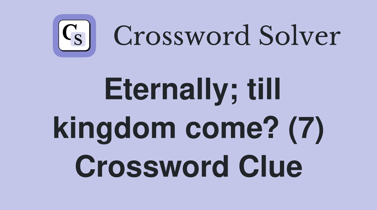 Eternally; till kingdom come? (7) Crossword Clue
