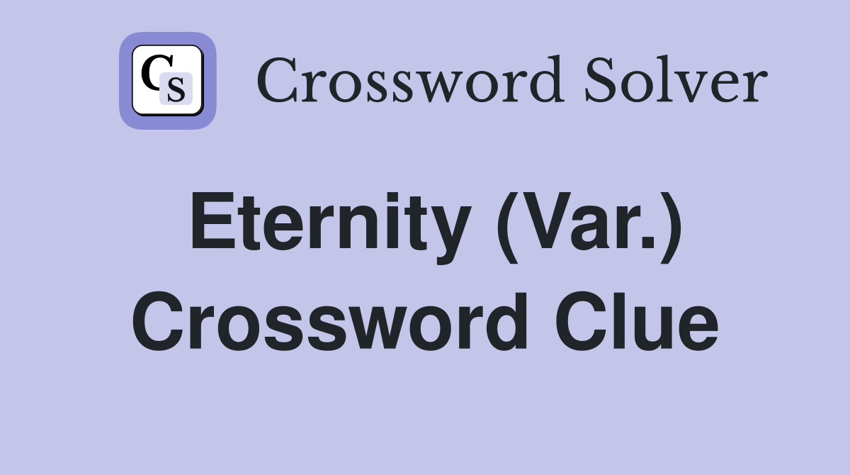 Eternity (Var.) Crossword Clue
