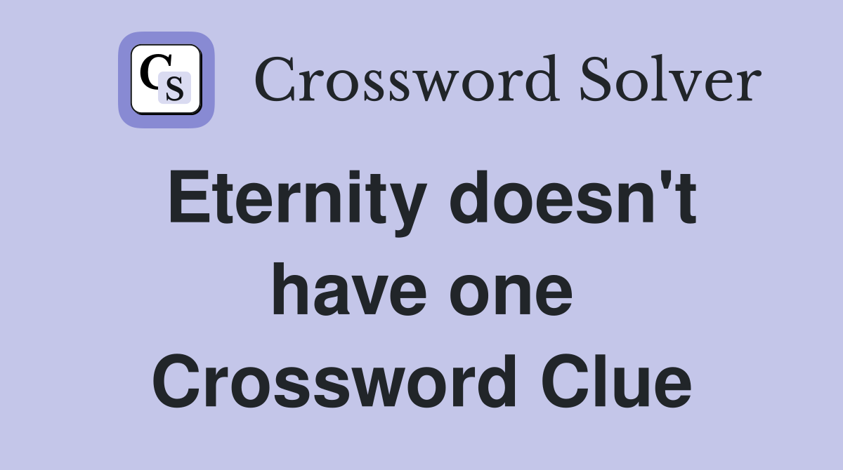 Eternity doesn't have one Crossword Clue