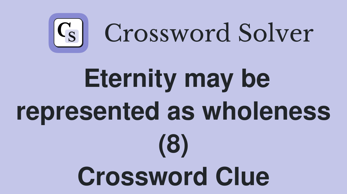 Eternity may be represented as wholeness (8) Crossword Clue