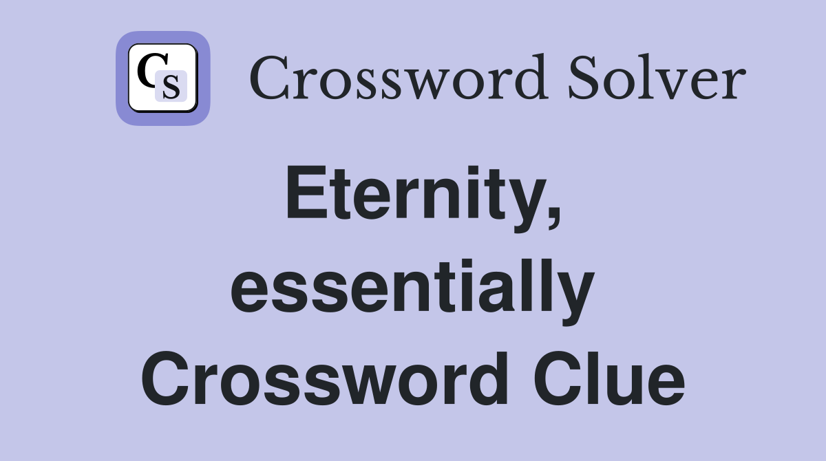 Eternity, essentially Crossword Clue