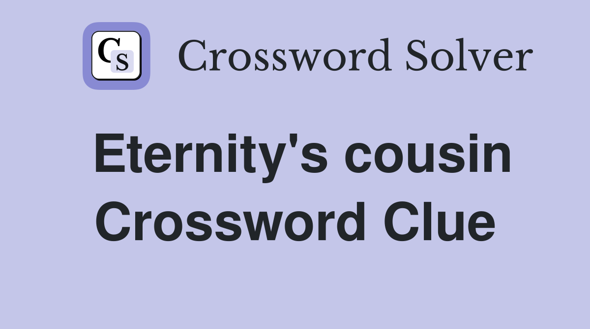 Eternity's cousin Crossword Clue