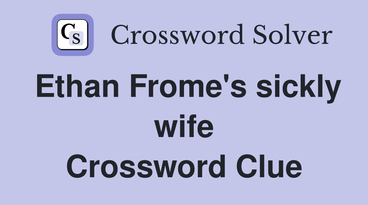 Ethan Frome's sickly wife Crossword Clue