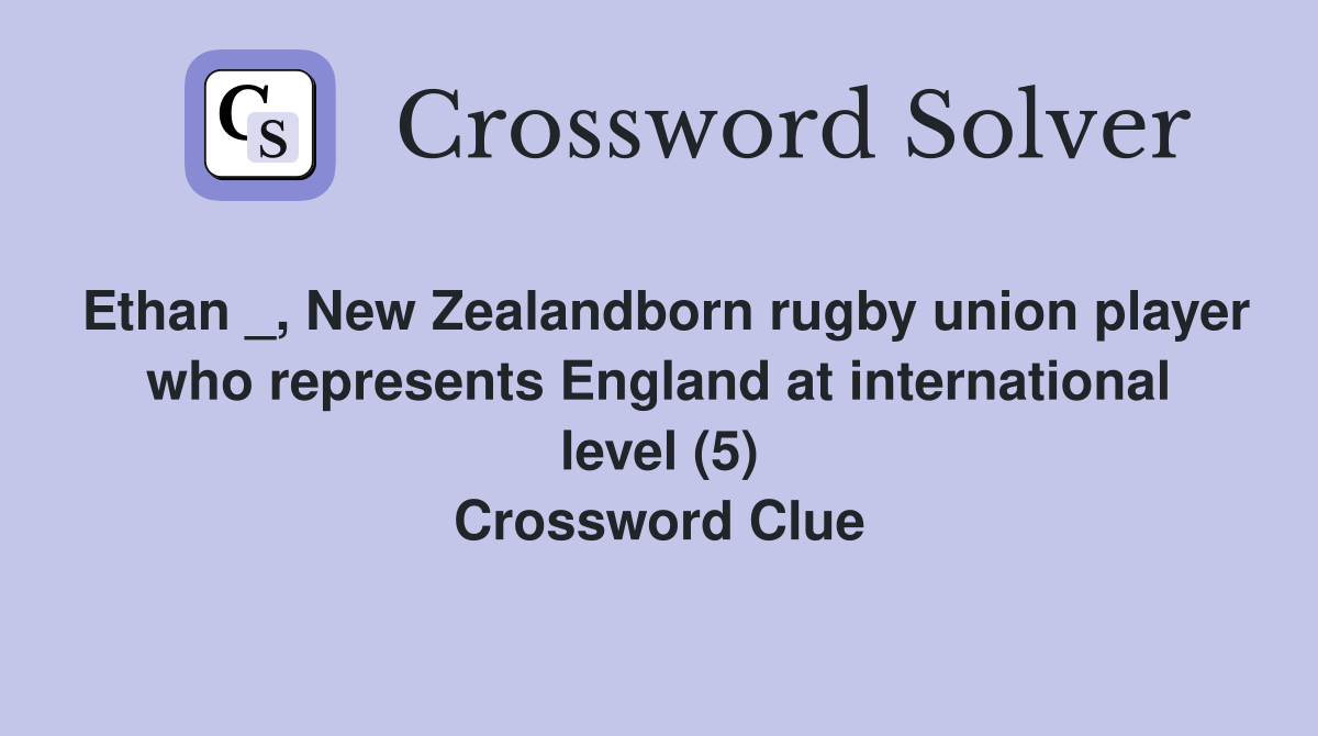 Ethan _, New Zealandborn rugby union player who represents England at international level (5) Crossword Clue