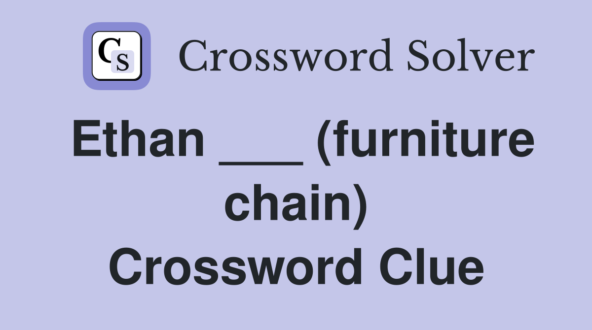 Ethan ___ (furniture chain) Crossword Clue