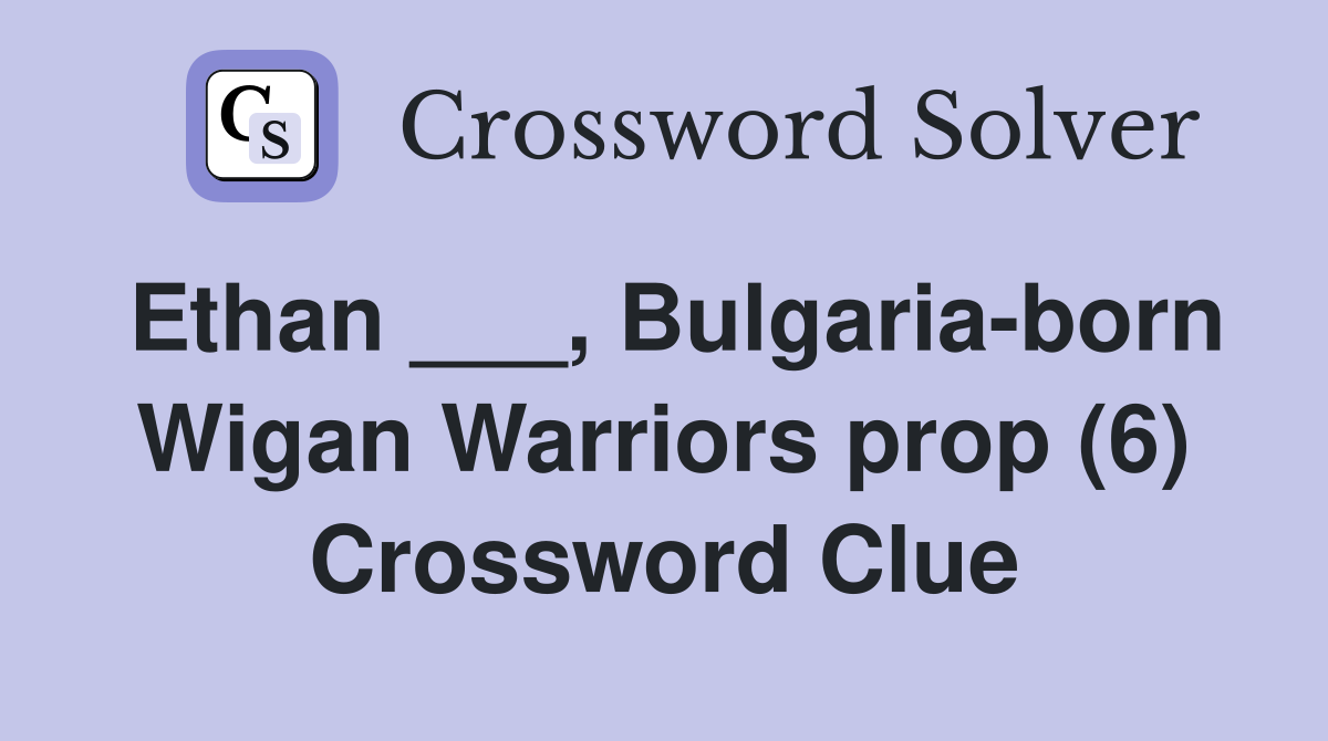 Ethan ___, Bulgaria-born Wigan Warriors prop (6) Crossword Clue