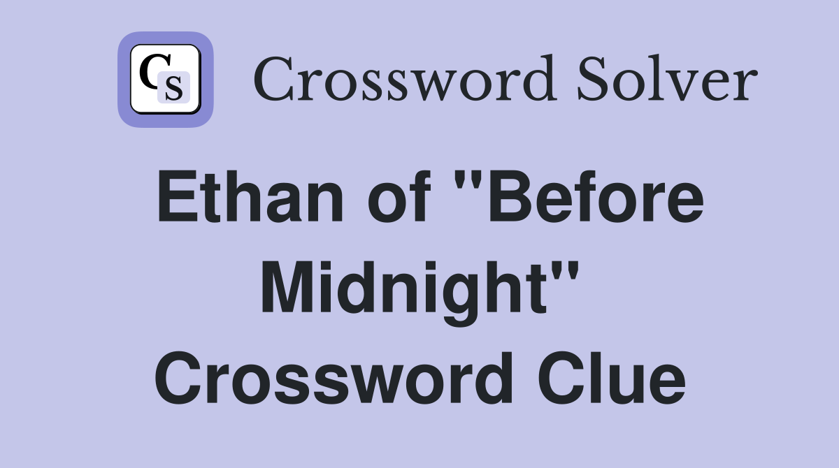 Ethan of "Before Midnight" Crossword Clue