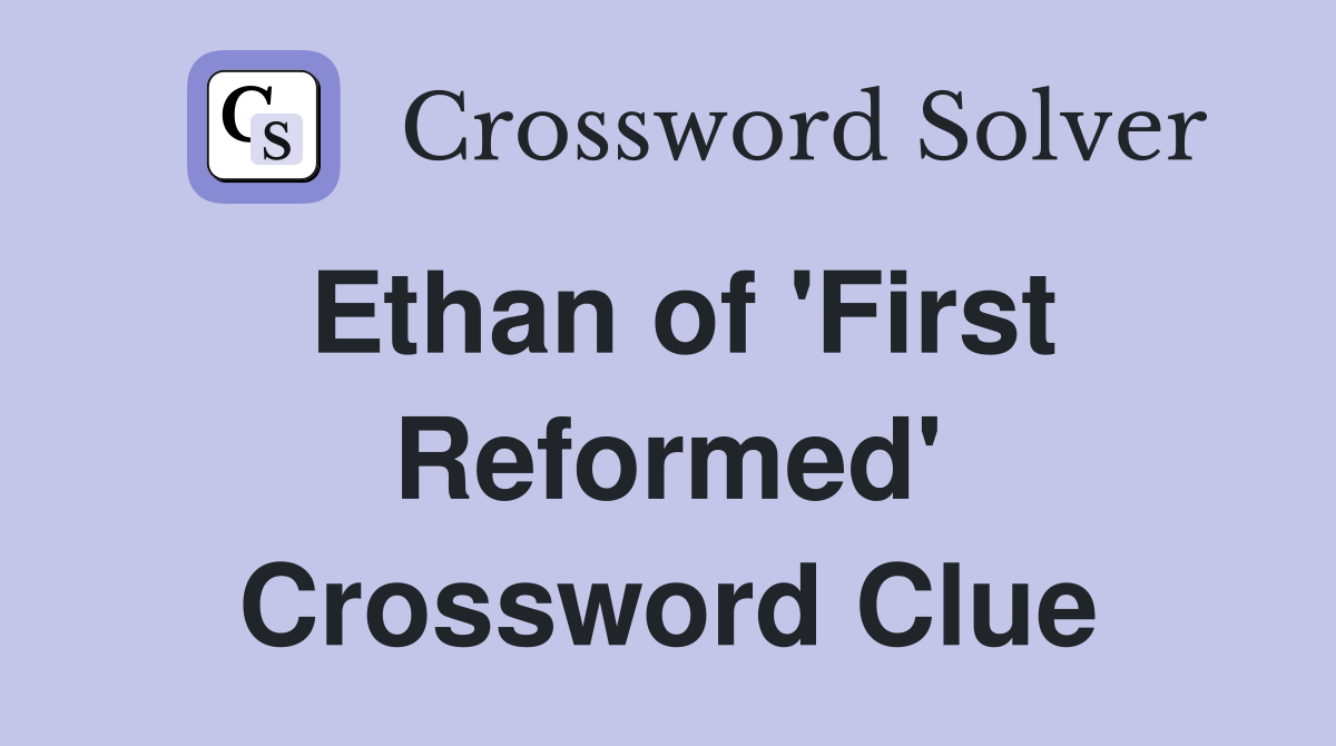 Ethan of 'First Reformed' Crossword Clue