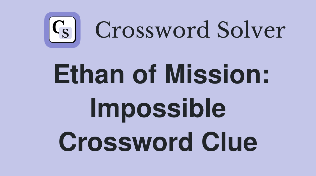 Ethan of Mission: Impossible Crossword Clue