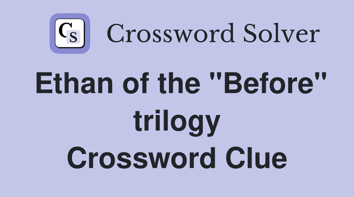 Ethan of the "Before" trilogy Crossword Clue