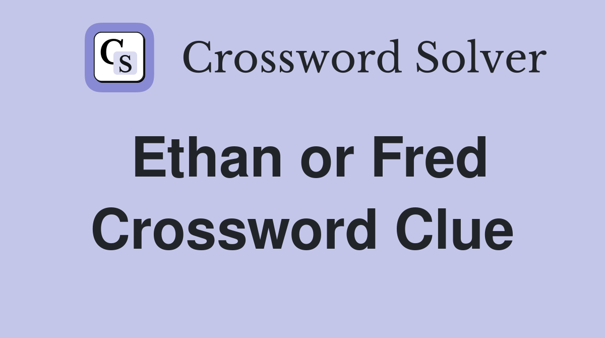 Ethan or Fred Crossword Clue