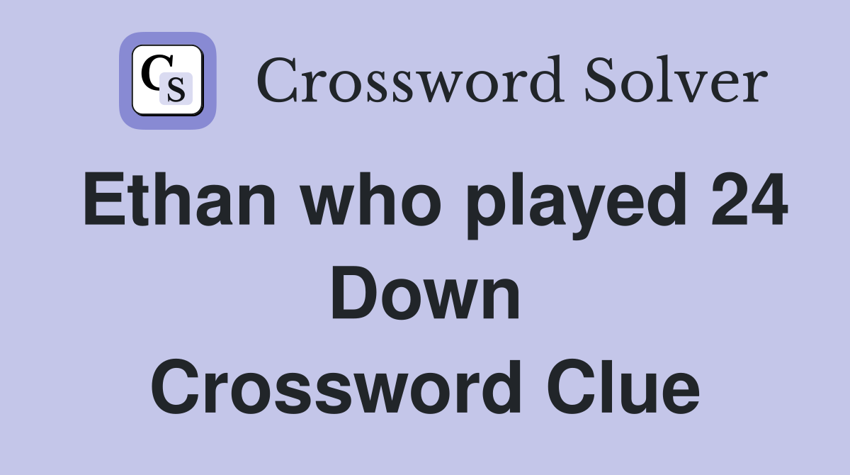 Ethan who played 24 Down Crossword Clue