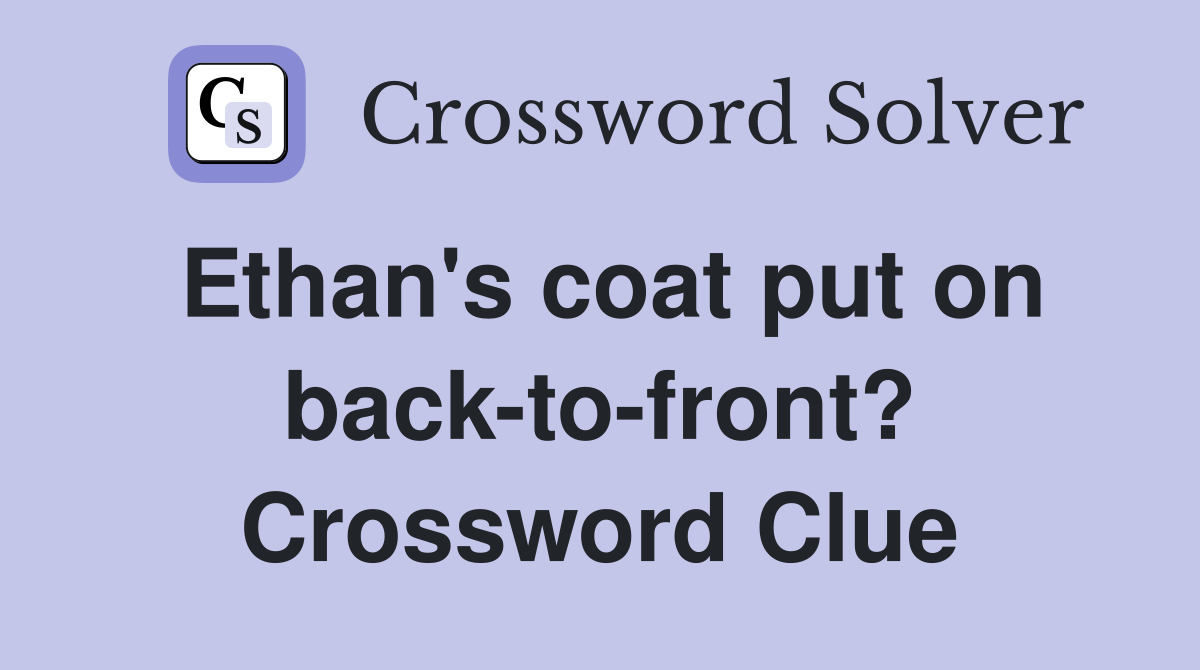 Ethan's coat put on back-to-front? Crossword Clue