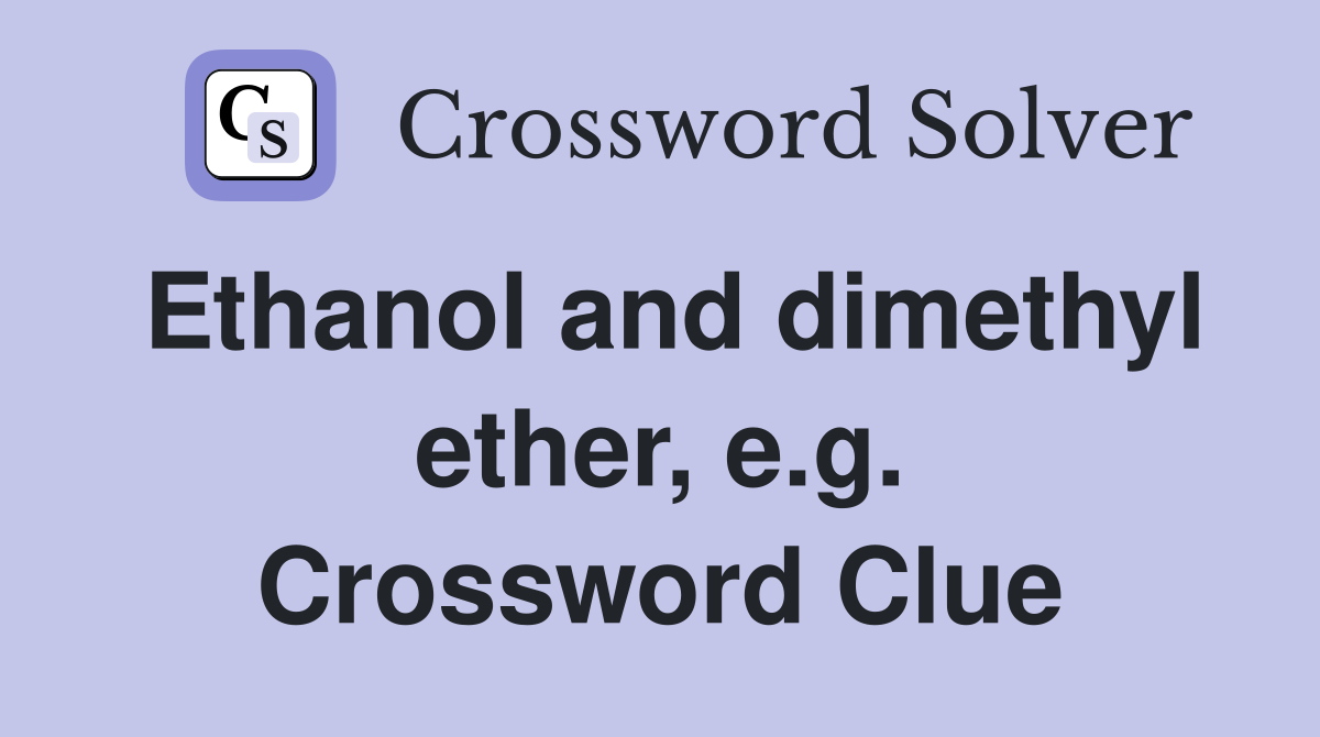 Ethanol and dimethyl ether, e.g. Crossword Clue