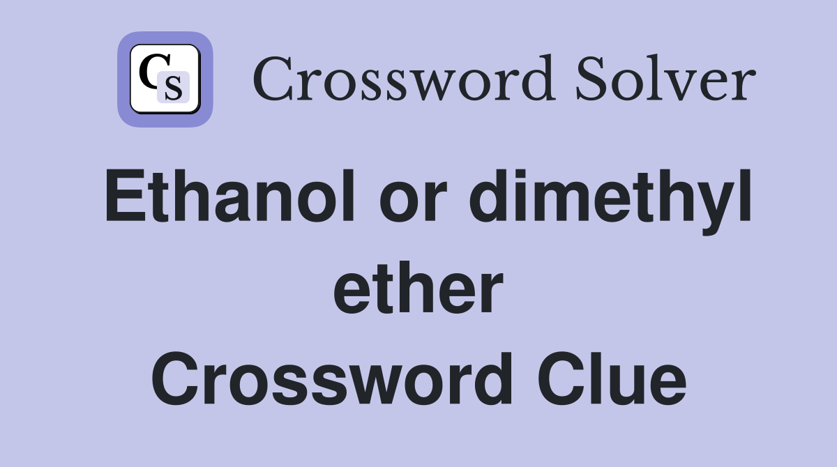 Ethanol or dimethyl ether Crossword Clue