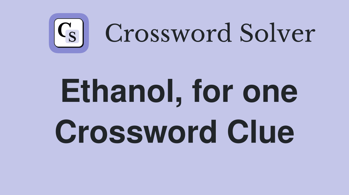 Ethanol, for one Crossword Clue