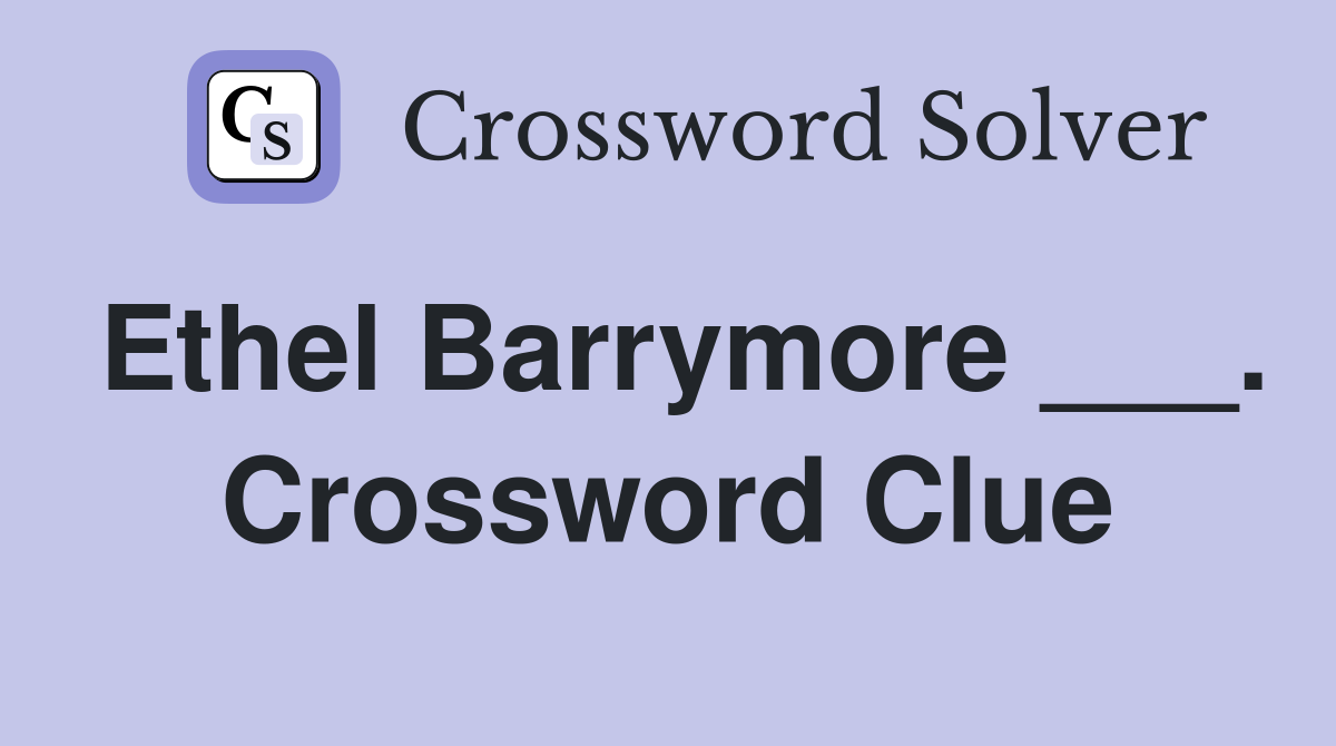 Ethel Barrymore ___. Crossword Clue