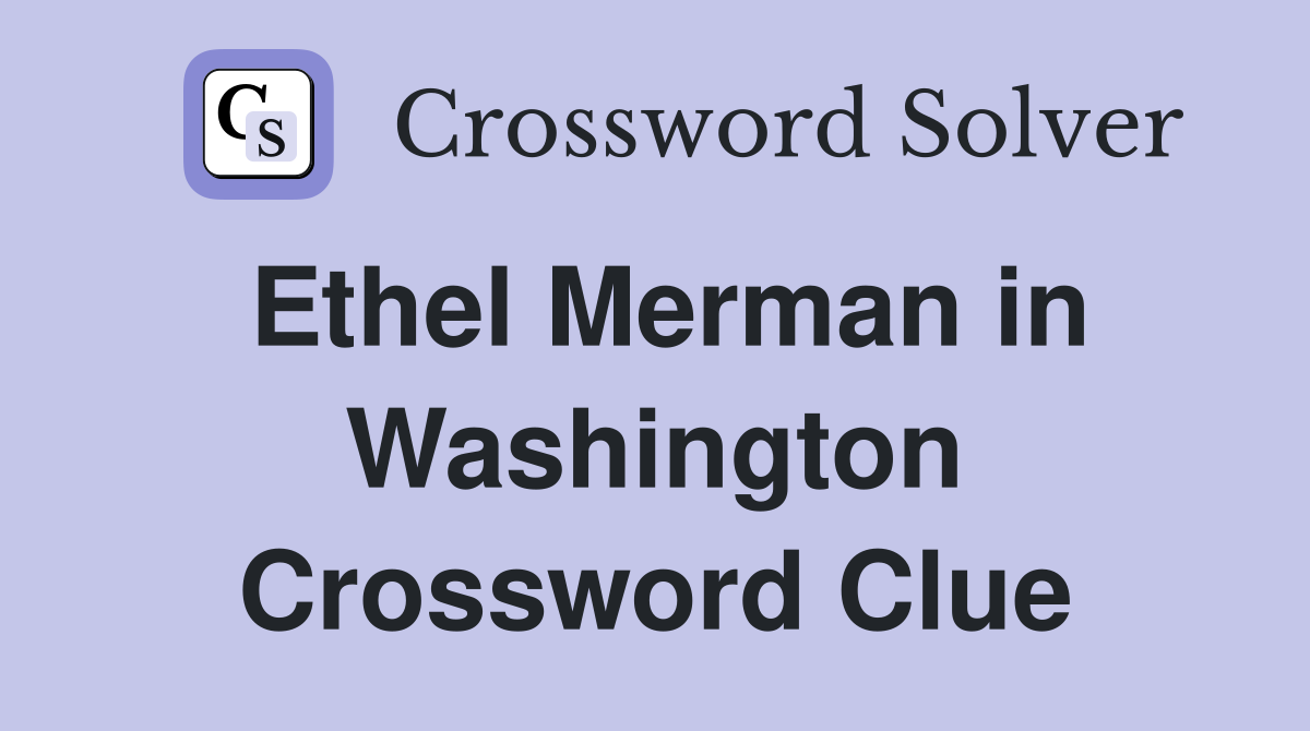 Ethel Merman in Washington Crossword Clue
