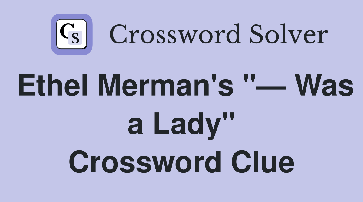 Ethel Merman's "— Was a Lady" Crossword Clue