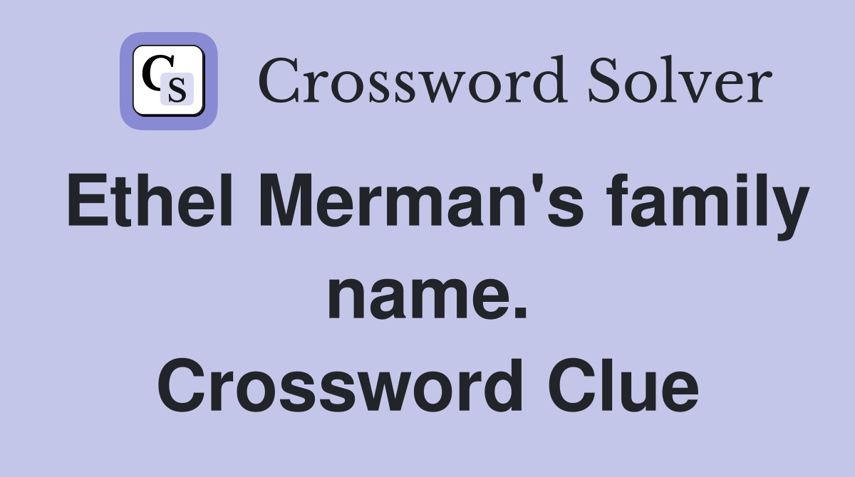 Ethel Merman's family name. Crossword Clue