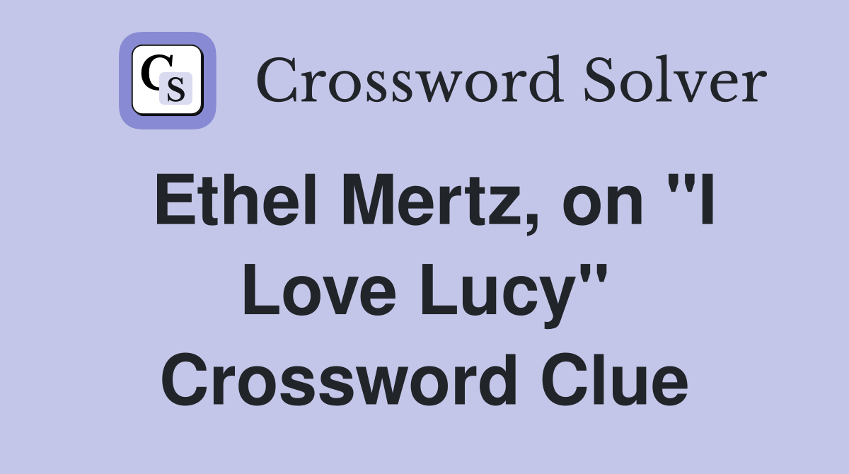 Ethel Mertz, on "I Love Lucy" Crossword Clue