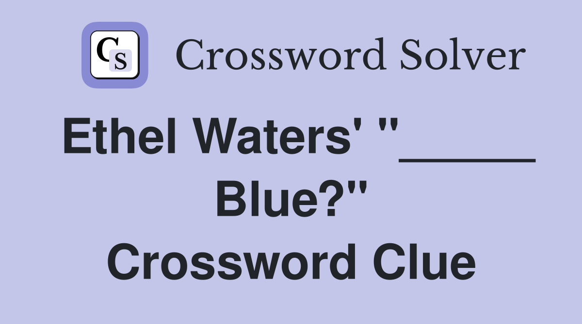 Ethel Waters' "_____ Blue?" Crossword Clue