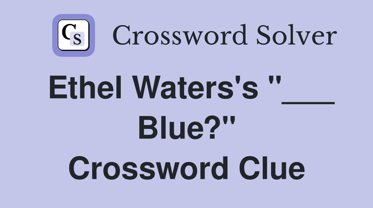 Ethel Waters's "___ Blue?" Crossword Clue