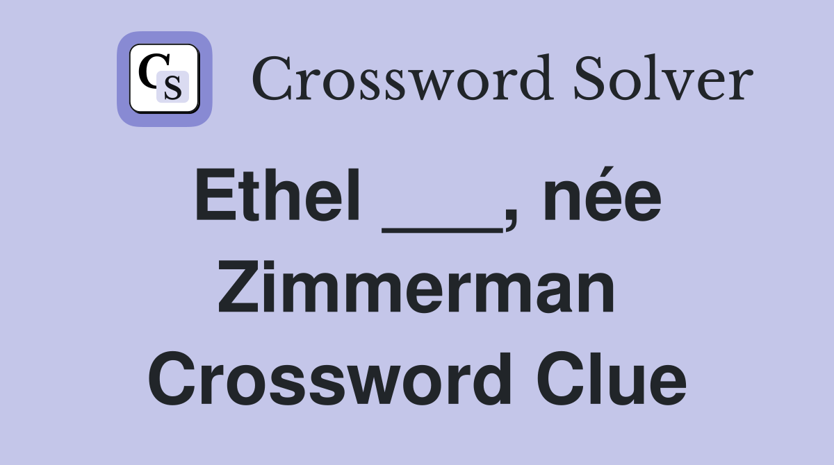 Ethel ___, née Zimmerman Crossword Clue