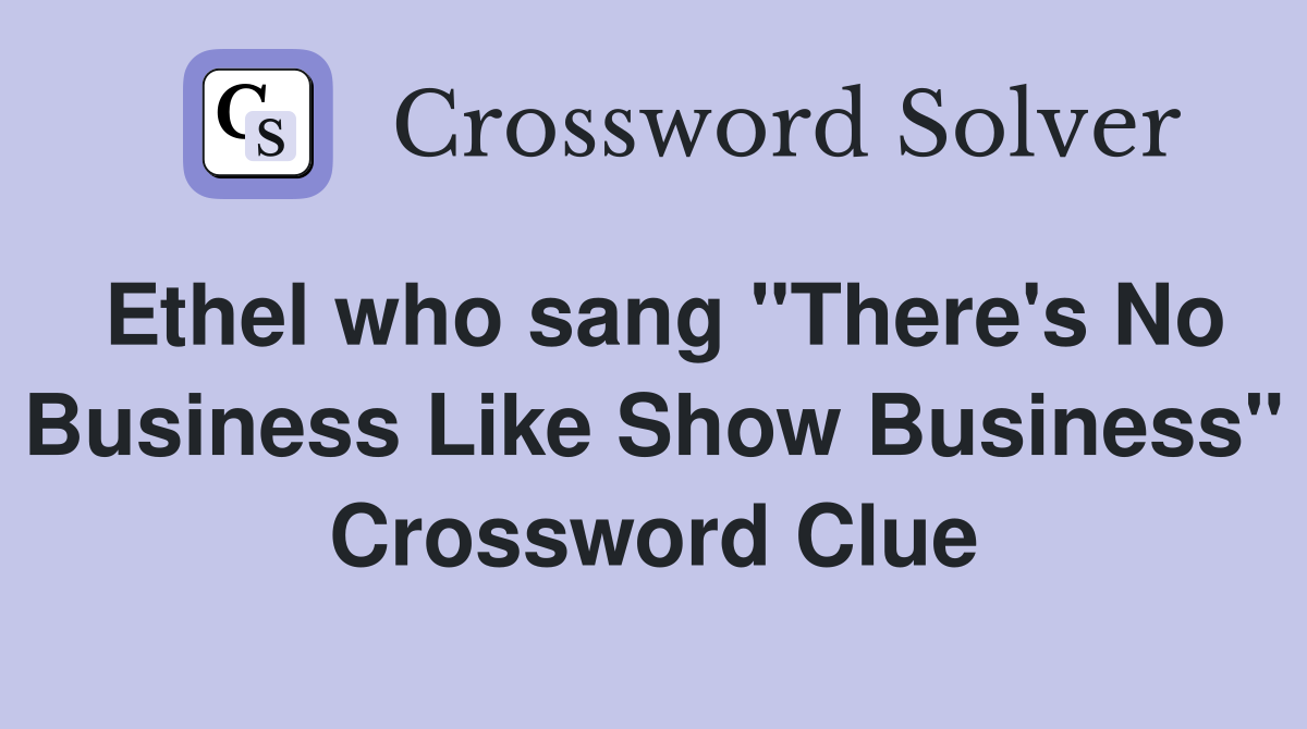 Ethel who sang "There's No Business Like Show Business" Crossword Clue