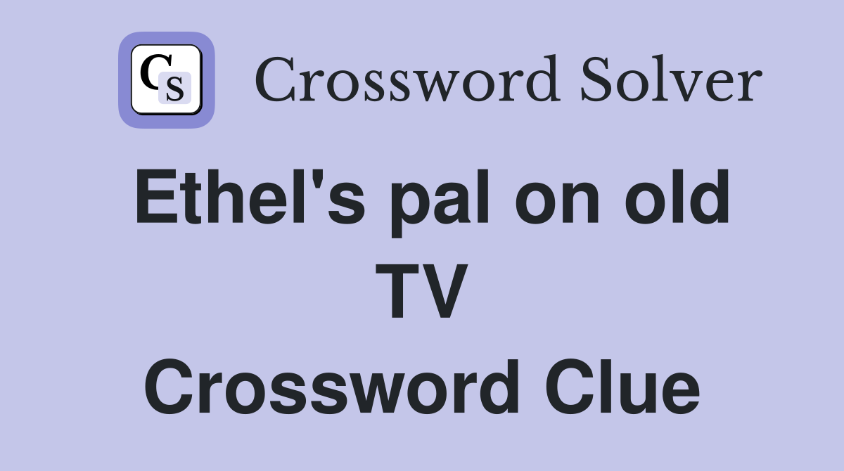 Ethel's pal on old TV Crossword Clue