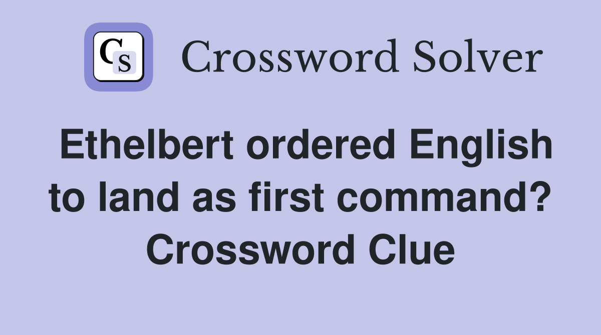 Ethelbert ordered English to land as first command? Crossword Clue