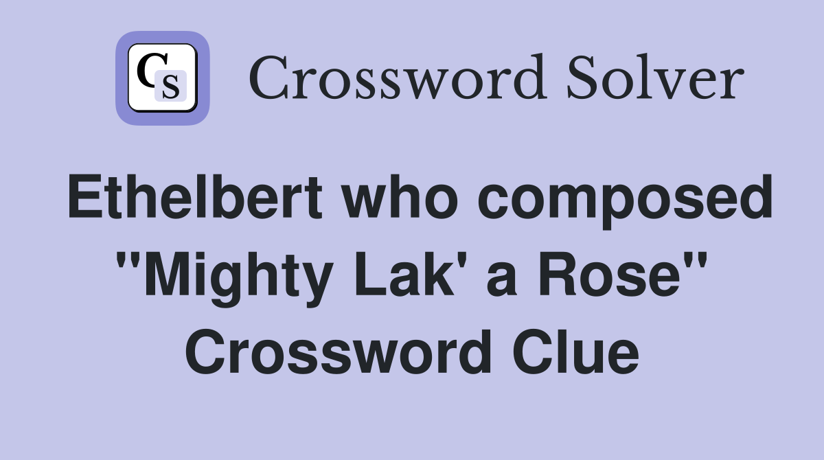 Ethelbert who composed "Mighty Lak' a Rose" Crossword Clue