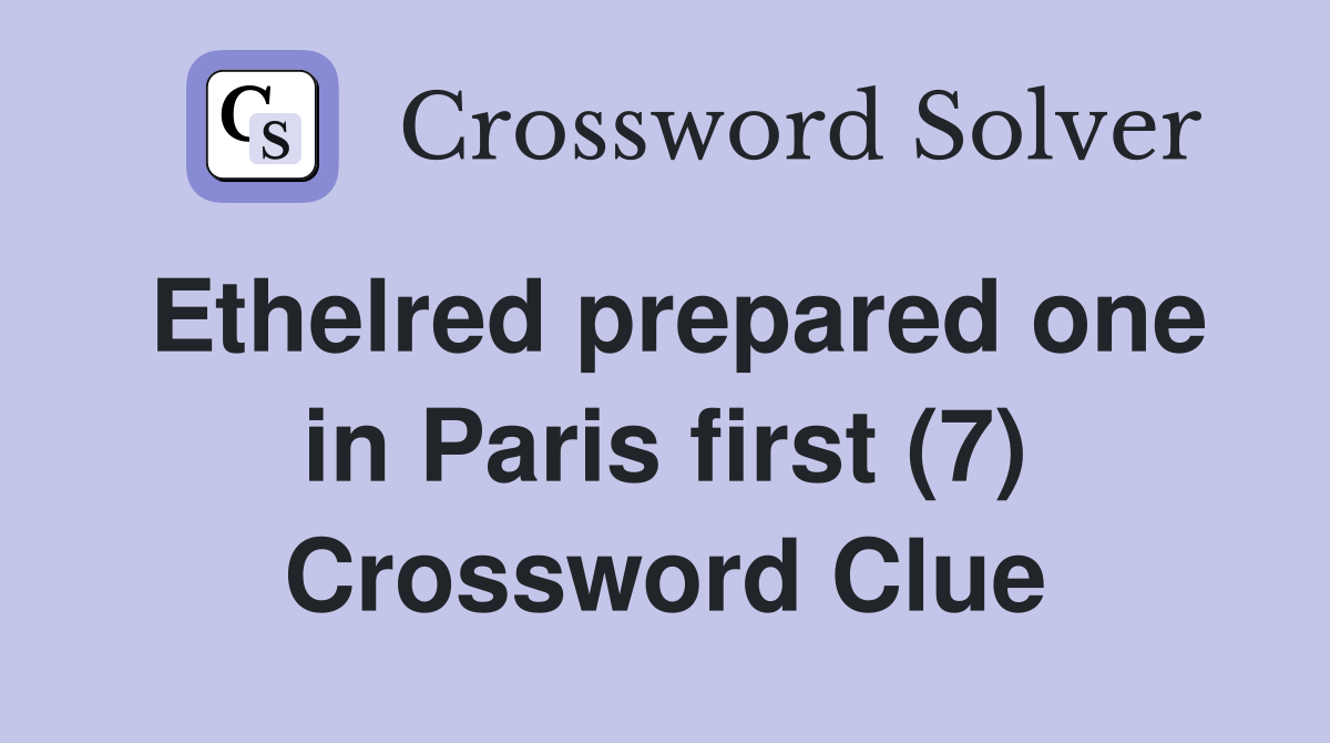 Ethelred prepared one in Paris first (7) Crossword Clue