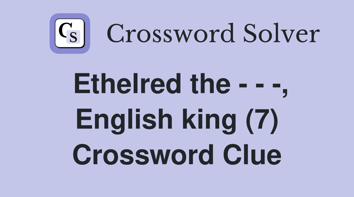 Ethelred the - - -, English king (7) Crossword Clue