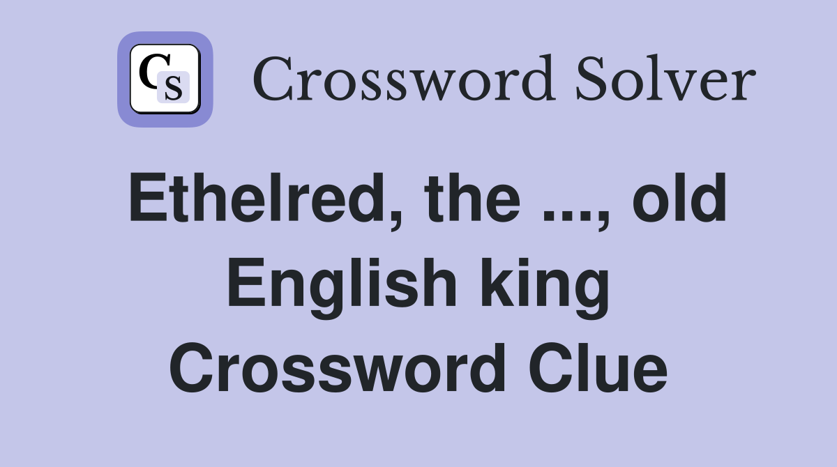 Ethelred, the ..., old English king Crossword Clue
