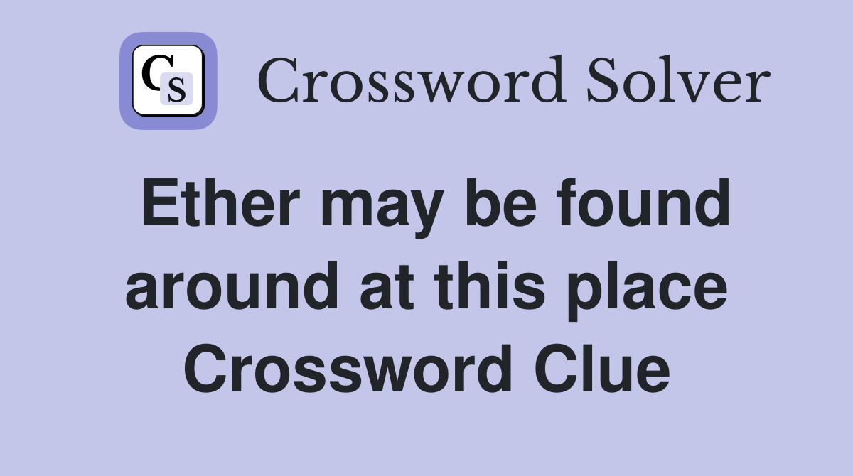 Ether may be found around at this place Crossword Clue