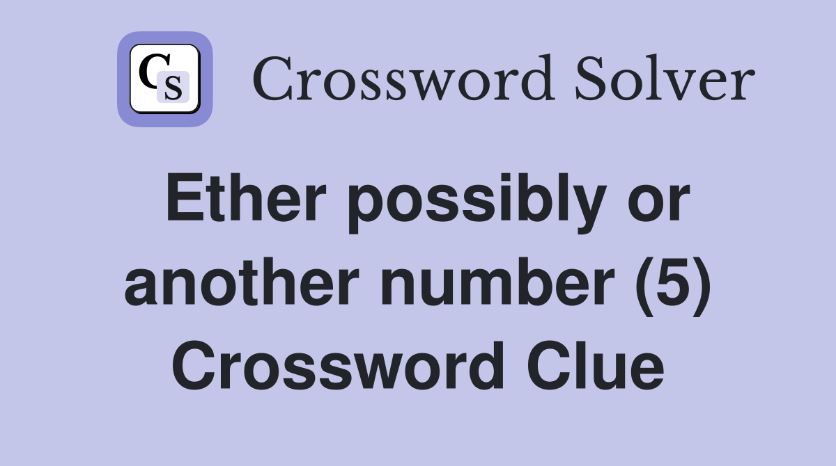 Ether possibly or another number (5) Crossword Clue