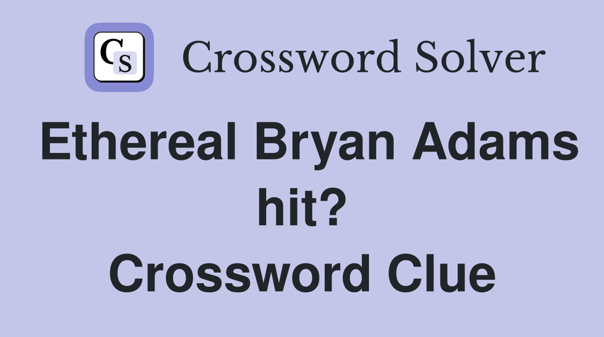 Ethereal Bryan Adams hit? Crossword Clue