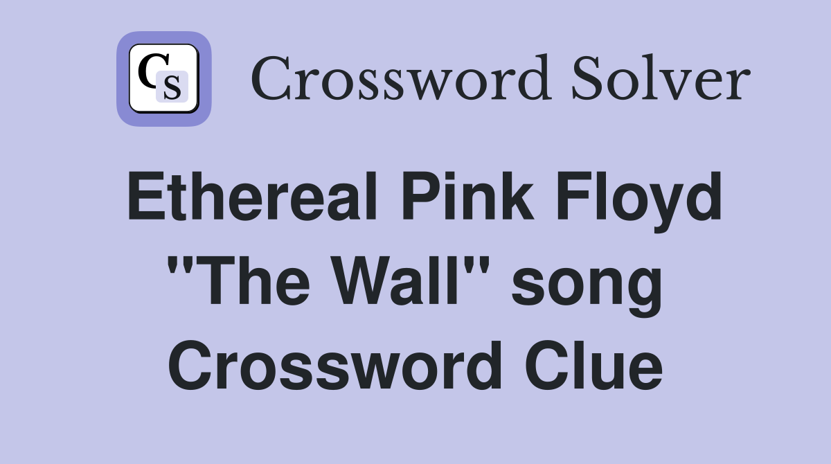 Ethereal Pink Floyd "The Wall" song Crossword Clue